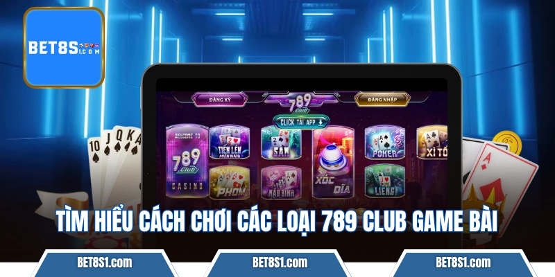 Tìm hiểu cách chơi các loại 789 CLUB game bài