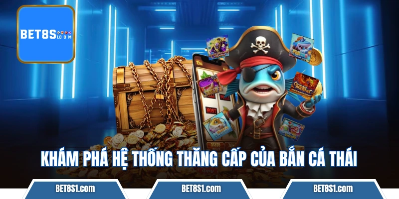 Khám phá hệ thống thăng cấp của bắn cá Thái