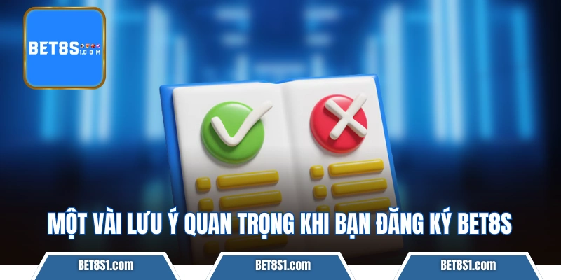Một vài lưu ý quan trọng khi bạn đăng ký BET8S