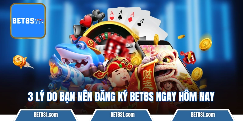 3 lý do bạn nên đăng ký BET8S ngay hôm nay