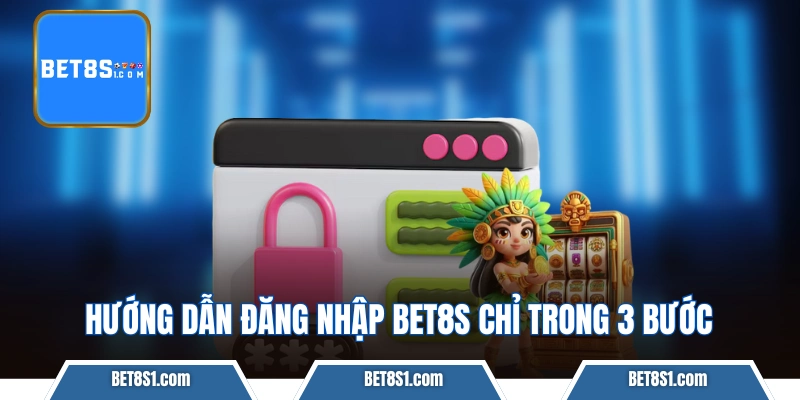 Hướng dẫn đăng nhập BET8S chỉ trong 3 bước