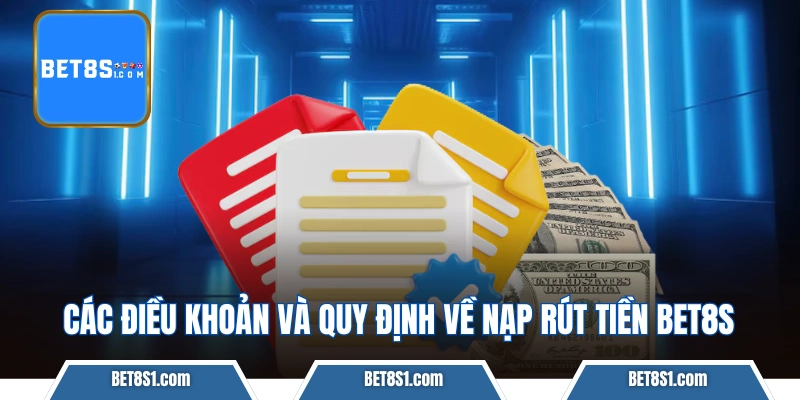 Các điều khoản và quy định về nạp rút tiền BET8S
