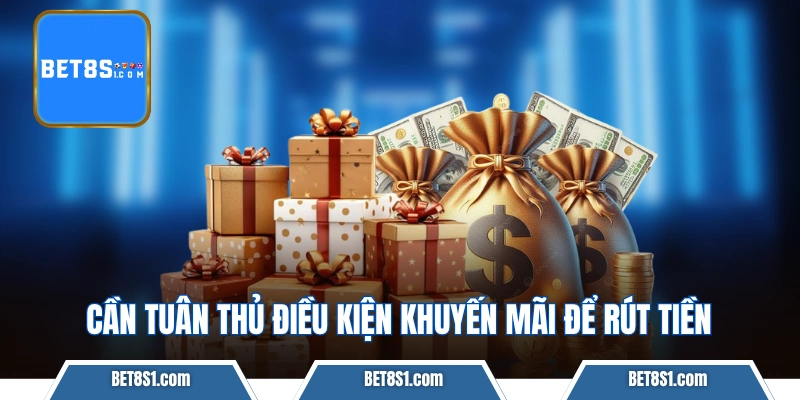 Cần tuân thủ điều kiện khuyến mãi bet8s để rút tiền