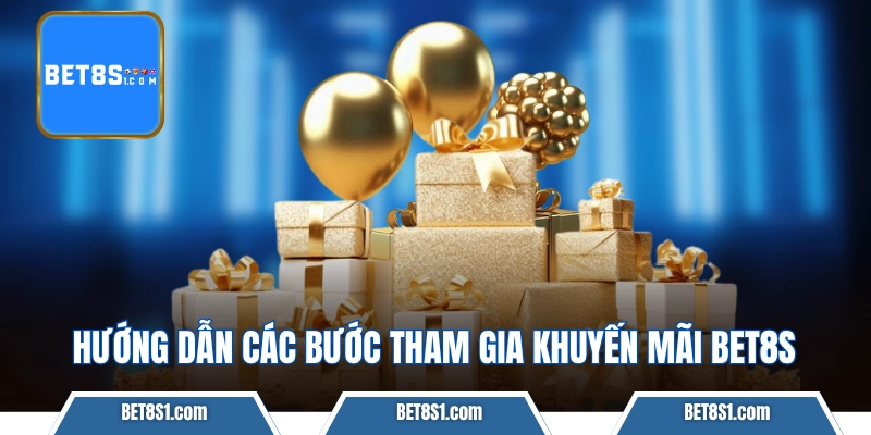 Hướng dẫn các bước tham gia khuyến mãi bet8s