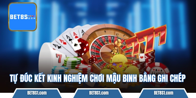 Tự đúc kết kinh nghiệm chơi Mậu Binh bằng ghi chép