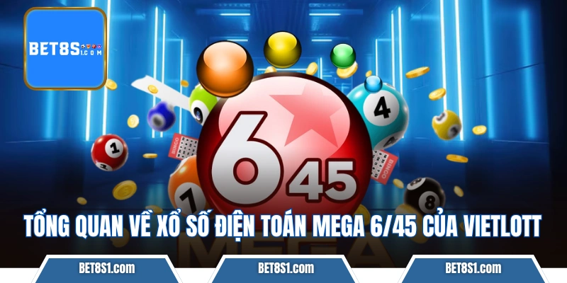 Tổng quan về xổ số điện toán Mega 6/45 của Vietlott