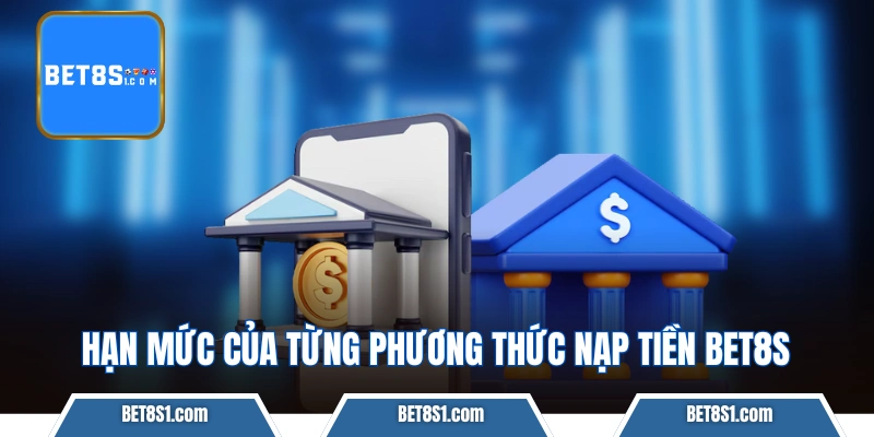 Hạn mức của từng phương thức nạp tiền bet8s