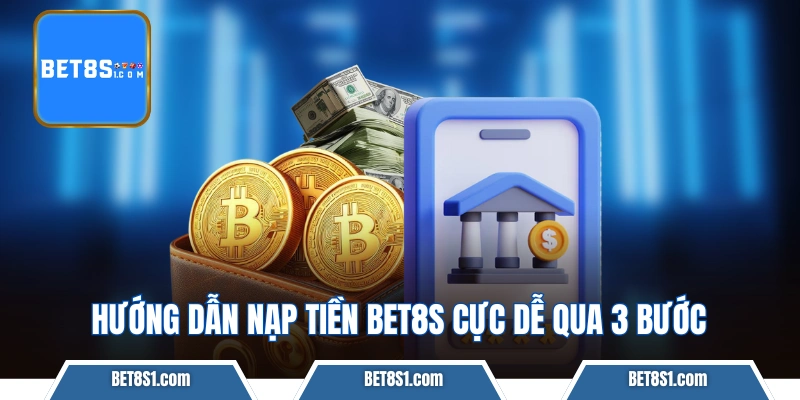 Hướng dẫn nạp tiền bet8s cực dễ qua 3 bước