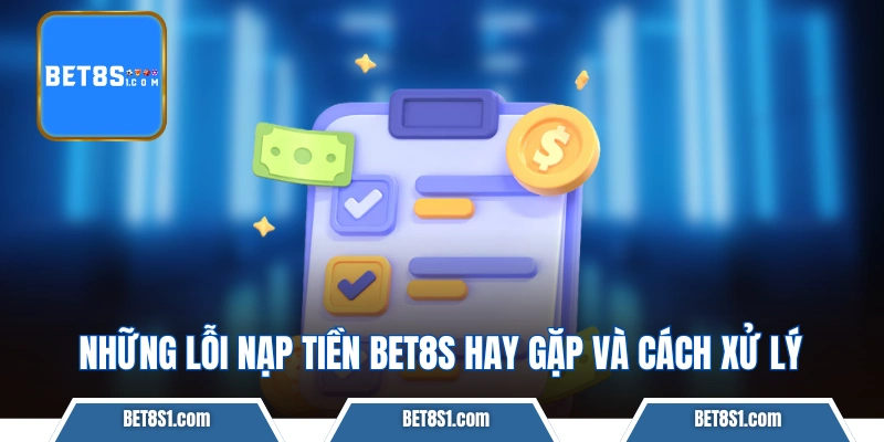 Những lỗi nạp tiền bet8s hay gặp và cách xử lý