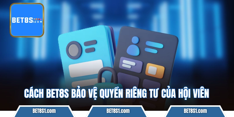 Cách bet8s bảo vệ quyền riêng tư của hội viên