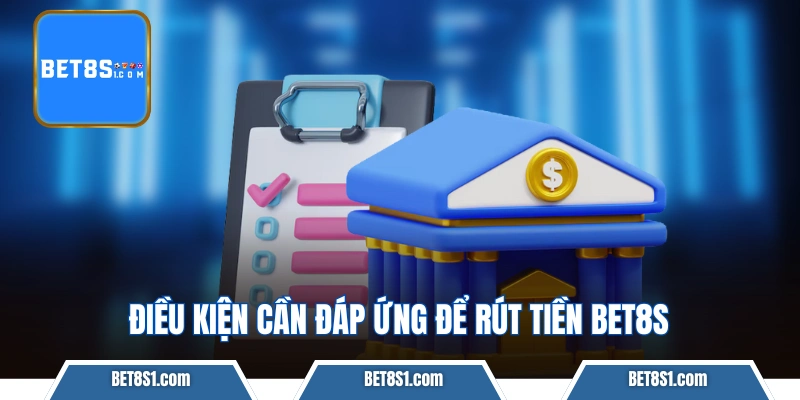 Điều kiện cần đáp ứng để rút tiền bet8s