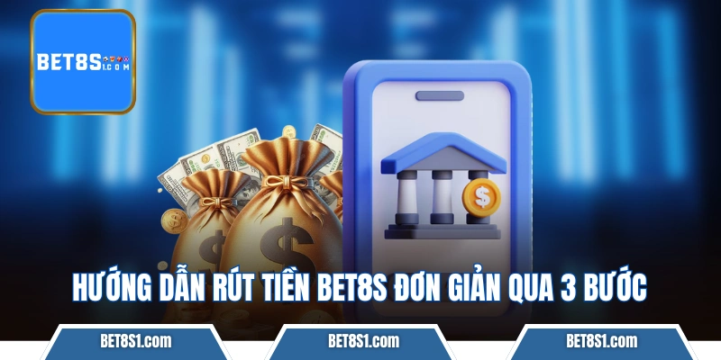Hướng dẫn rút tiền BET8S đơn giản qua 3 bước