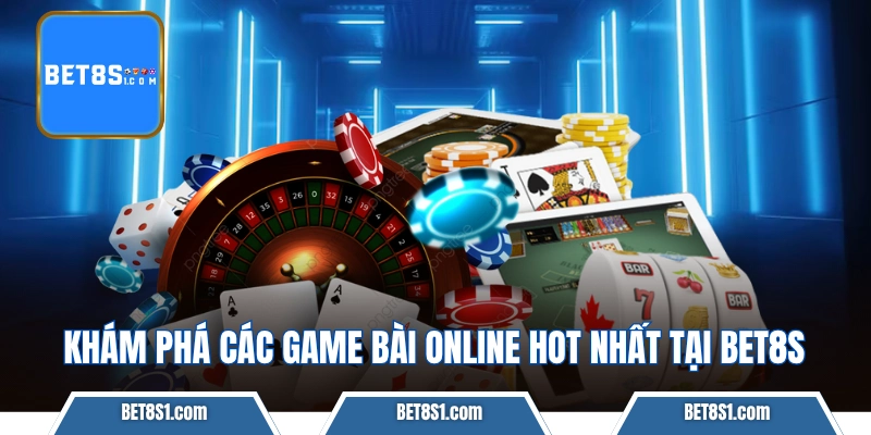 Khám phá các game bài online hot nhất tại BET8S