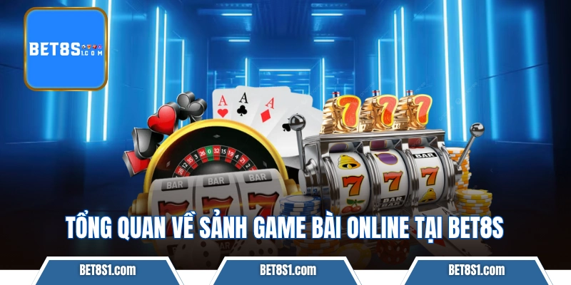 Tổng quan về sảnh game bài online tại BET8S