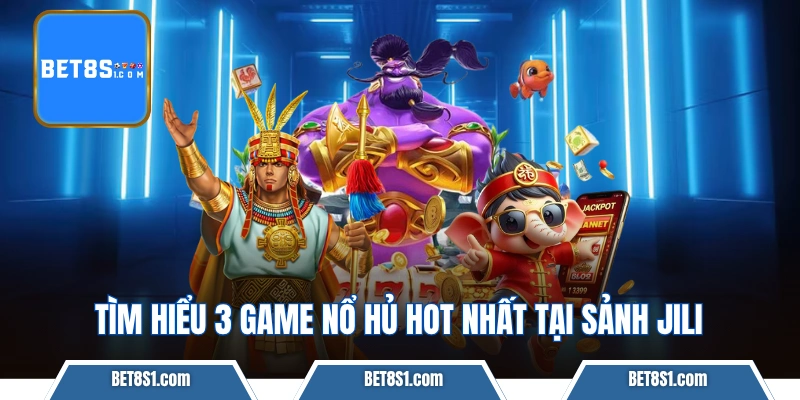 Tìm hiểu 3 game hot nhất tại sảnh nổ hủ JiLi