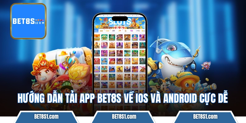 Hướng dẫn tải app BET8S về iOS và Android cực dễ