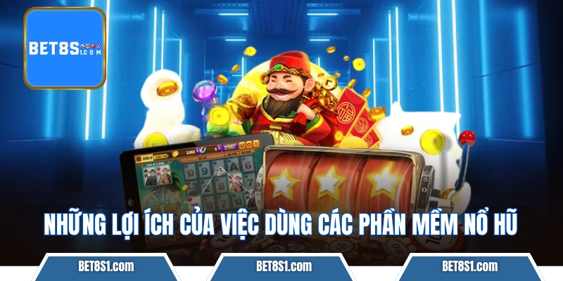 Những lợi ích của việc dùng các phần mềm nổ hũ